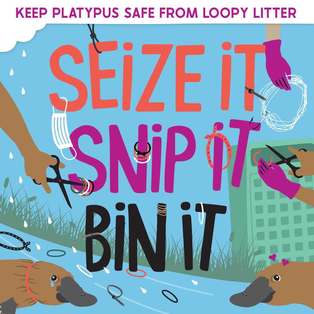 Melbourne Water poster headed Keep platypus safe from loopy litter. The words Seize it, Snip it, Bin it sit over a creek scene, with hands snipping hair ties and elastic bands before binning them. One platypus has a band caught around its neck; another swims free.